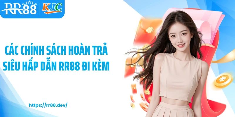 Các chính sách hoàn trả siêu hấp dẫn RR88 đi kèm
