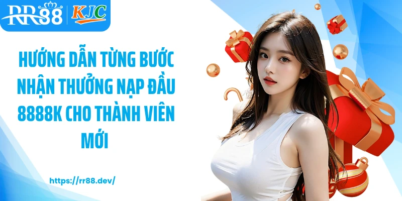 Hướng dẫn từng bước nhận thưởng nạp đầu 8888k cho thành viên mới